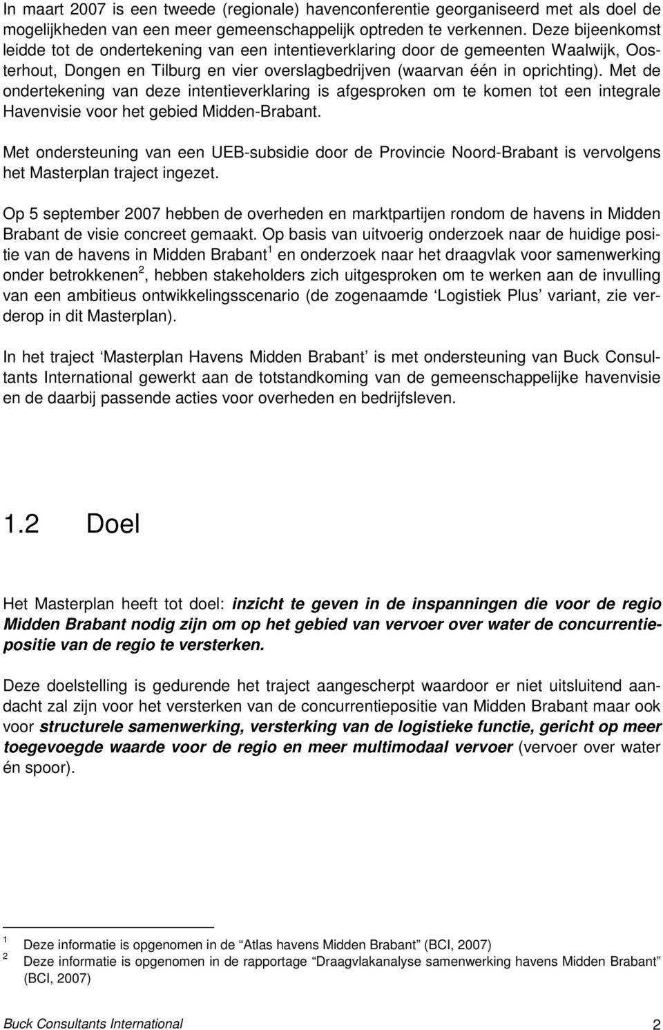 Met de ondertekening van deze intentieverklaring is afgesproken om te komen tot een integrale Havenvisie voor het gebied Midden-Brabant.