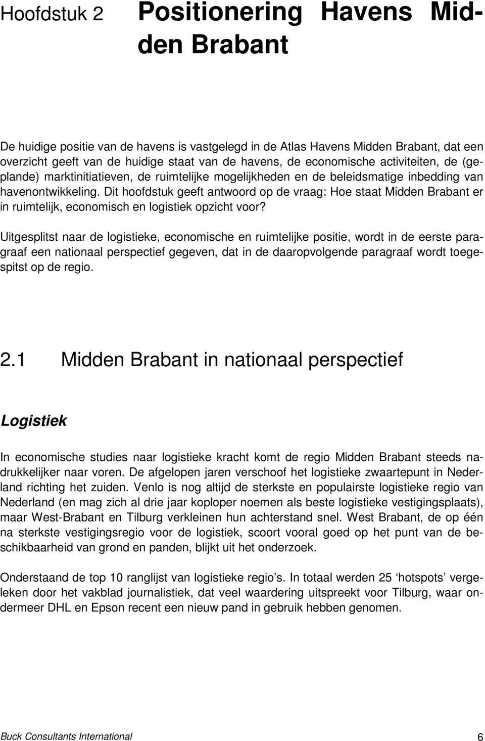 Dit hoofdstuk geeft antwoord op de vraag: Hoe staat Midden Brabant er in ruimtelijk, economisch en logistiek opzicht voor?