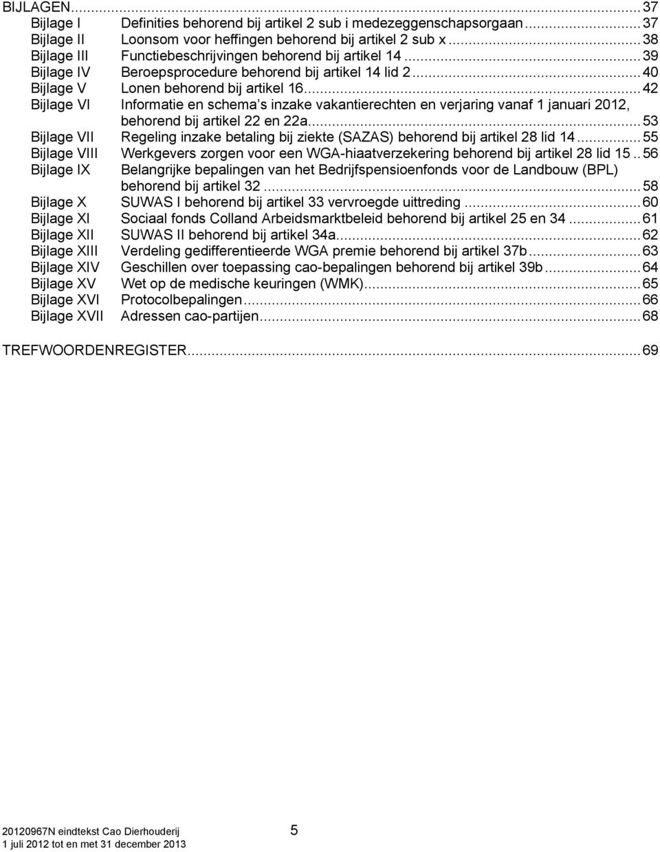 .. 42 Bijlage VI Informatie en schema s inzake vakantierechten en verjaring vanaf 1 januari 2012, behorend bij artikel 22 en 22a.