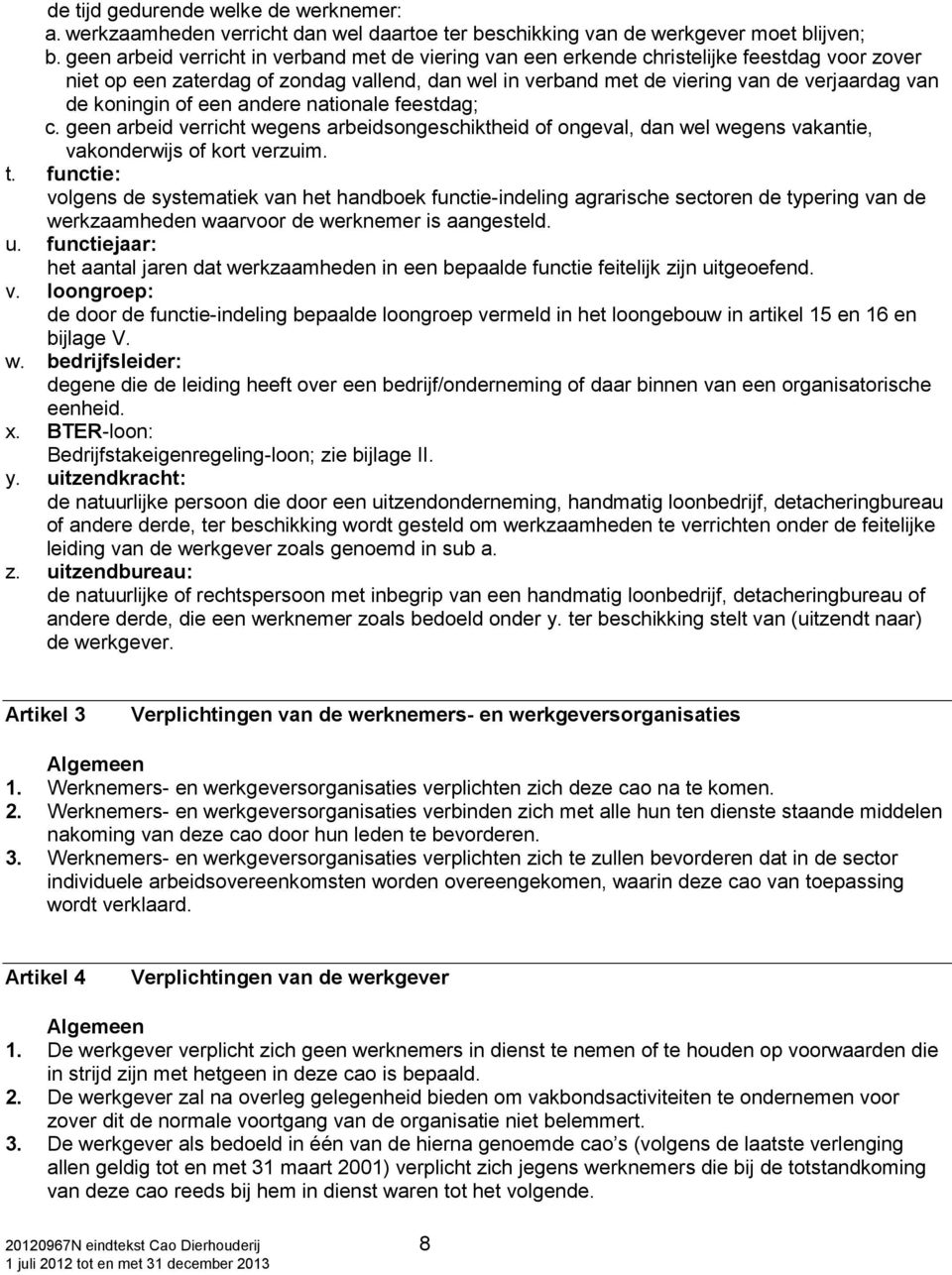 koningin of een andere nationale feestdag; c. geen arbeid verricht wegens arbeidsongeschiktheid of ongeval, dan wel wegens vakantie, vakonderwijs of kort verzuim. t.