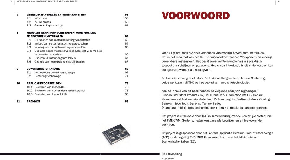 2 Invloed van de temperatuur op gereedschap 64 8.3 Indeling van metaalbewerkingsvloeistoffen 65 8.4 Optimale keuze metaalbewerkingsvloeistof voor moeilijk te bewerken materialen 66 8.