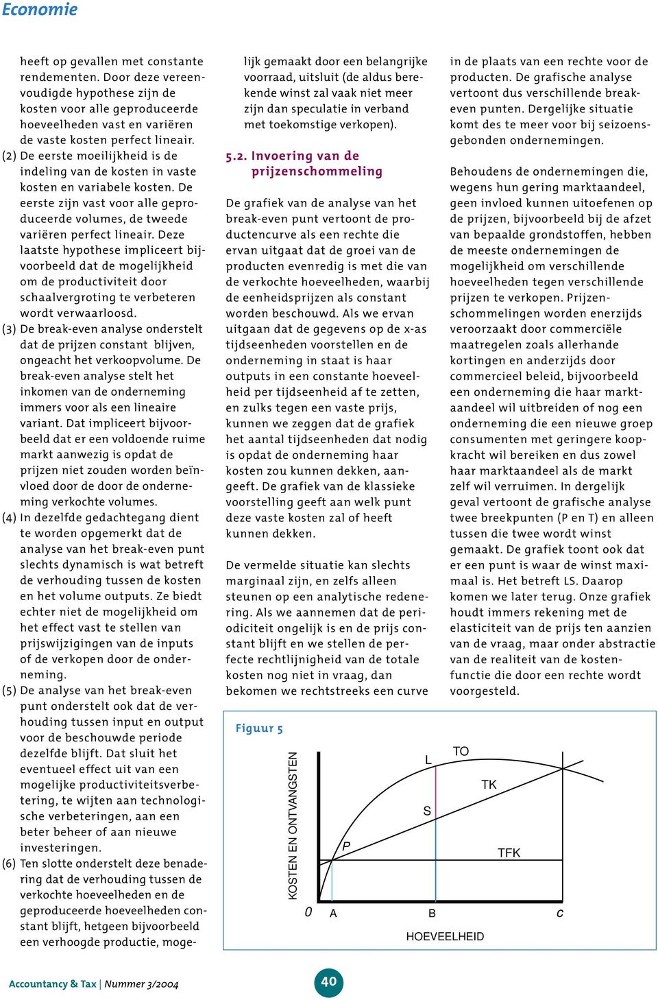 Deze laatste hypothese impliceert bijvoorbeeld dat de mogelijkheid om de productiviteit door schaalvergroting te verbeteren wordt verwaarloosd.