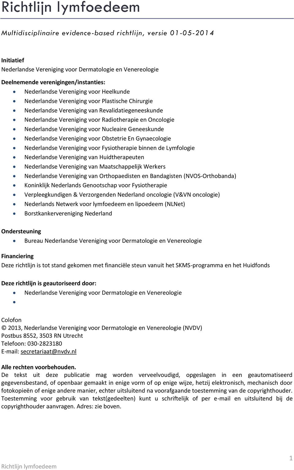 Nucleaire Geneeskunde Nederlandse Vereniging voor Obstetrie En Gynaecologie Nederlandse Vereniging voor Fysiotherapie binnen de Lymfologie Nederlandse Vereniging van Huidtherapeuten Nederlandse