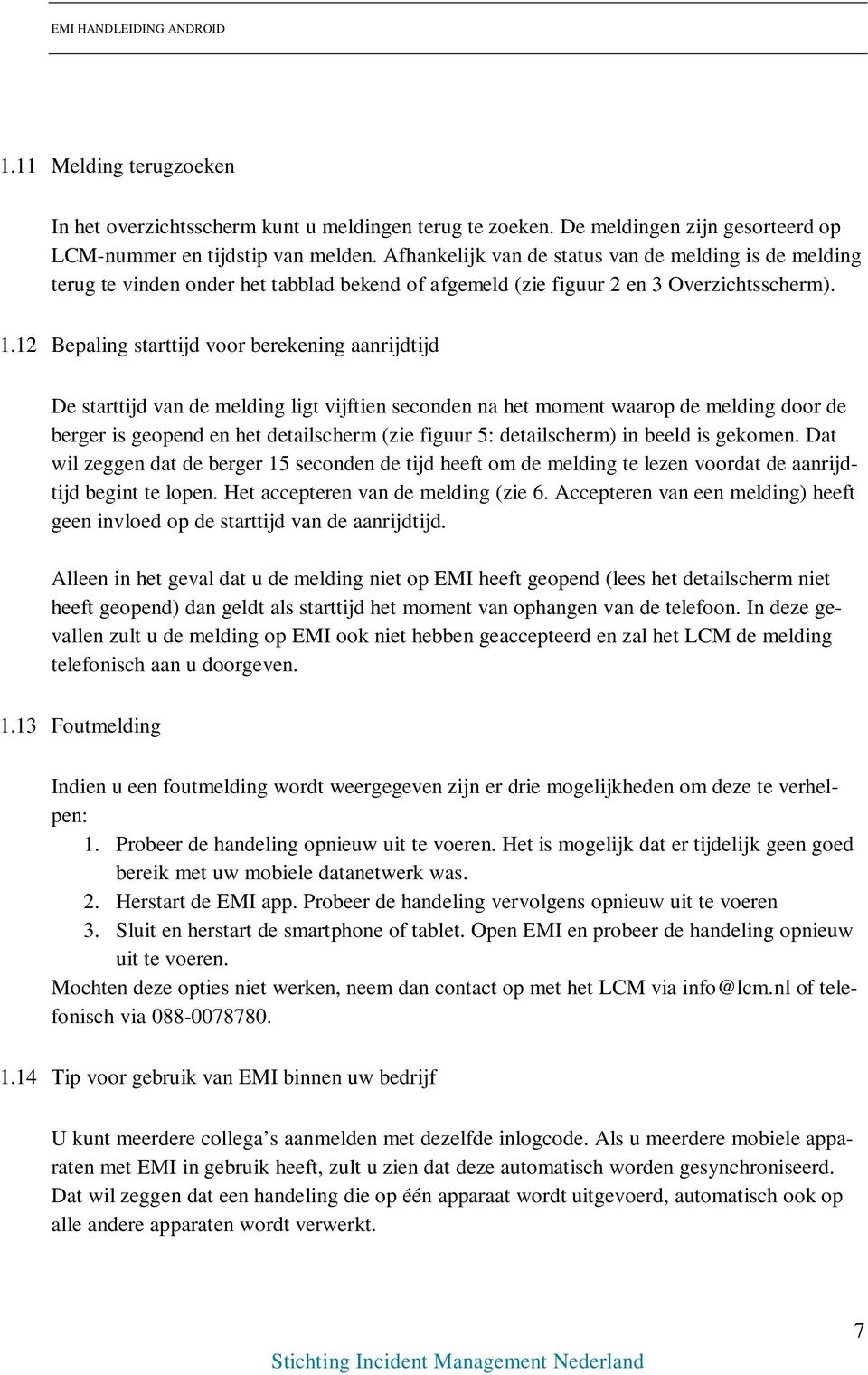 12 Bepaling starttijd voor berekening aanrijdtijd De starttijd van de melding ligt vijftien seconden na het moment waarop de melding door de berger is geopend en het detailscherm (zie figuur 5: