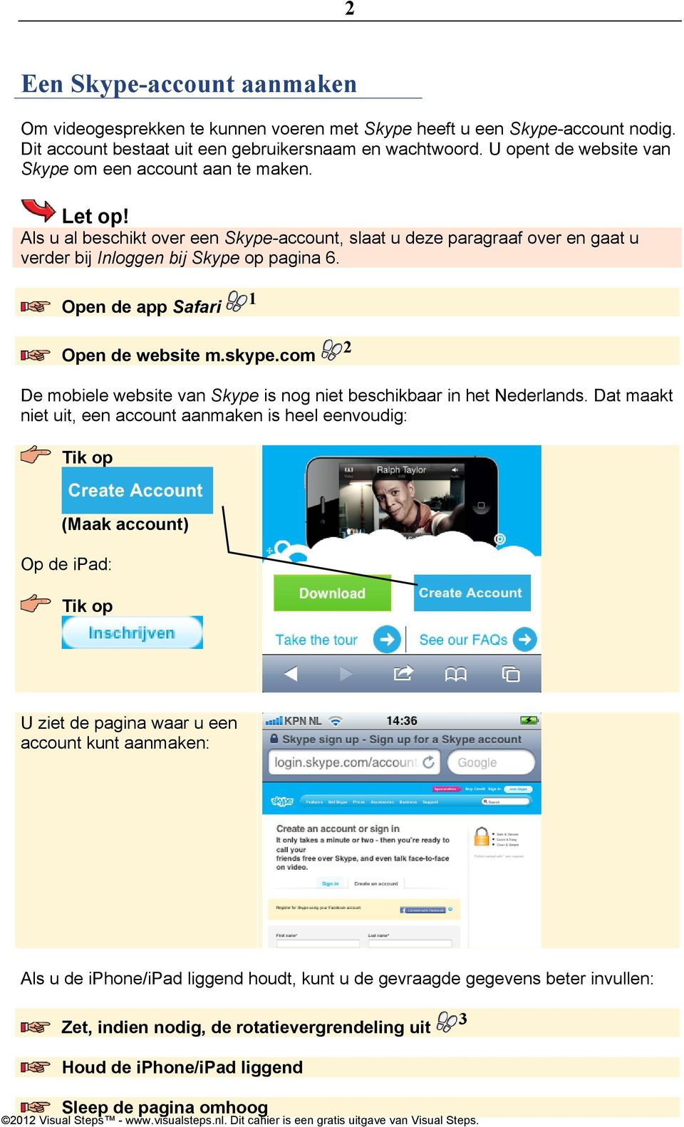 Open de app Safari 1 Open de website m.skype.com 2 De mobiele website van Skype is nog niet beschikbaar in het Nederlands.