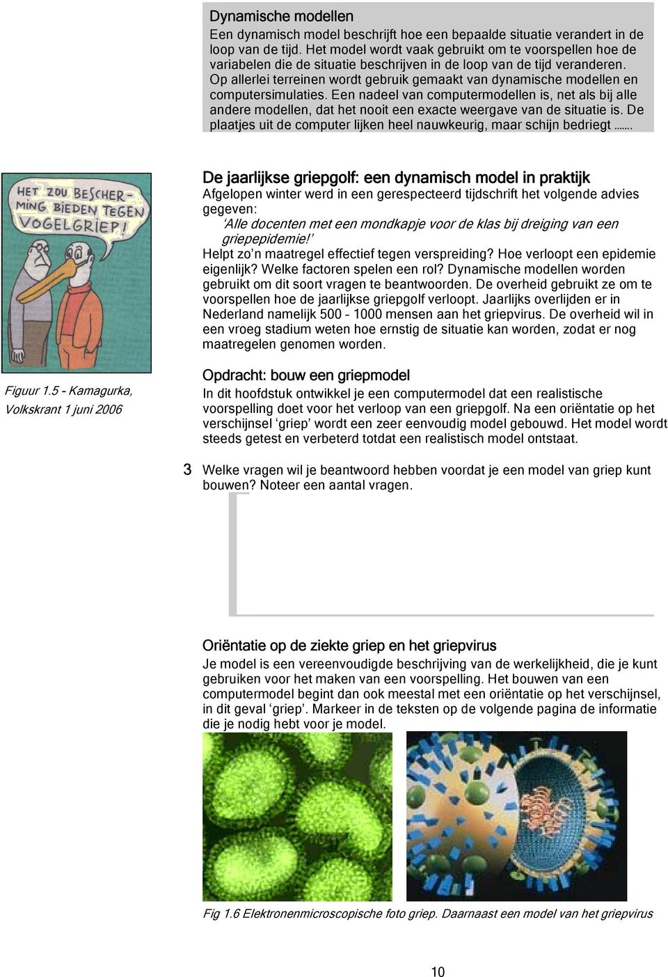 Op allerlei terreinen wordt gebruik gemaakt van dynamische modellen en computersimulaties.