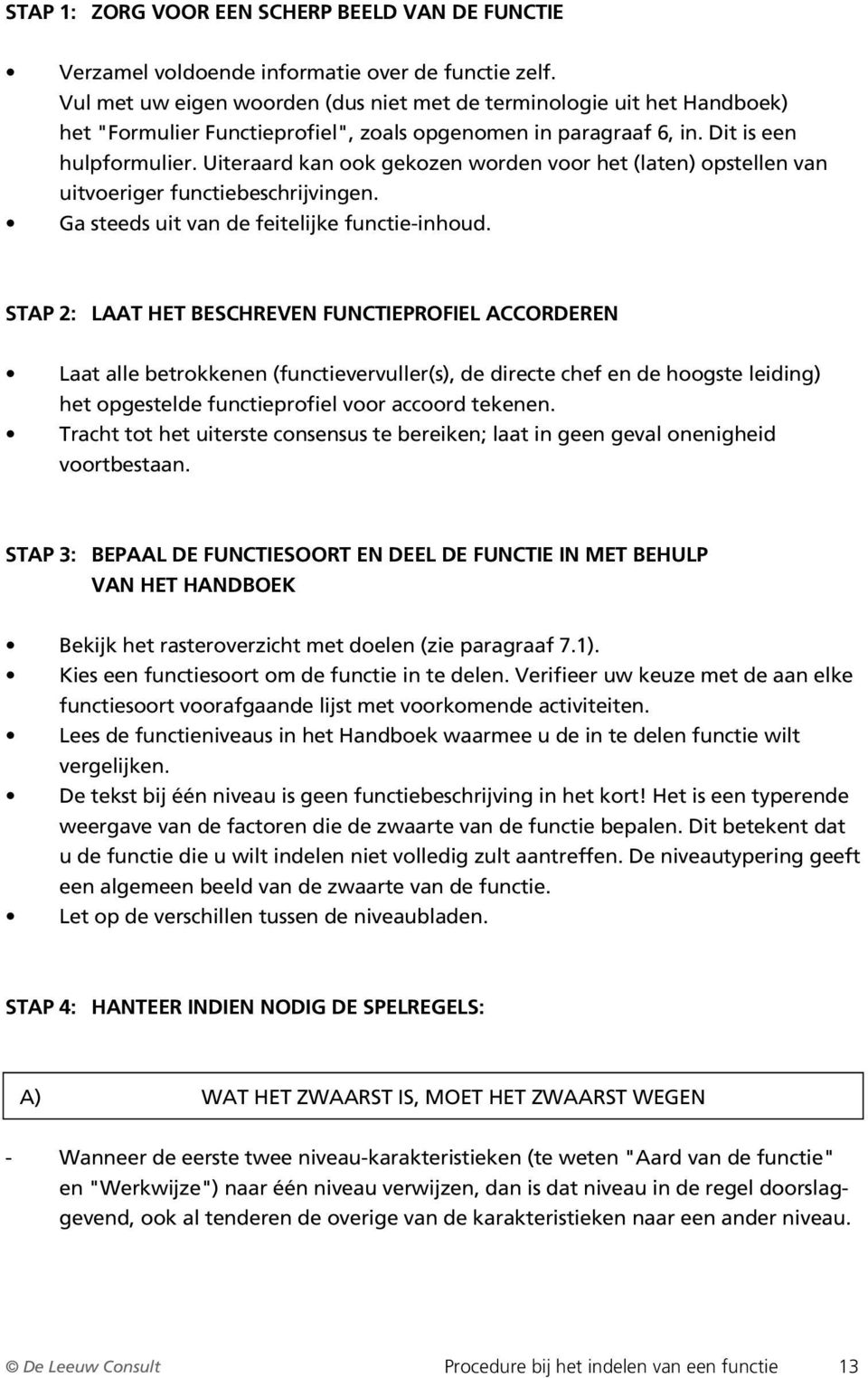 Uiteraard kan ook gekozen worden voor het (laten) opstellen van uitvoeriger beschrijvingen. Ga steeds uit van de feitelijke -inhoud.