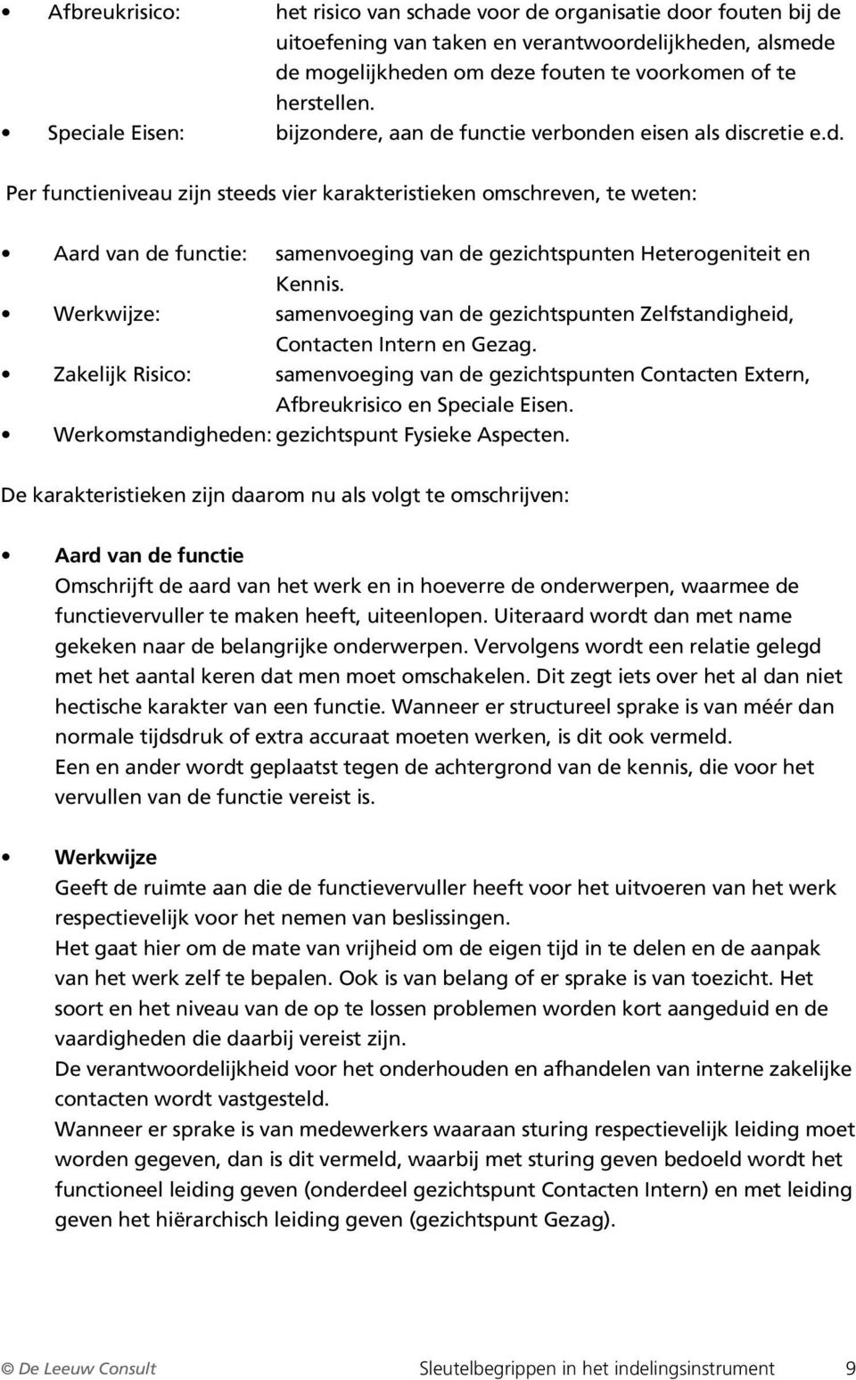 : samenvoeging van de gezichtspunten Zelfstandigheid, Contacten Intern en Gezag. Zakelijk Risico: samenvoeging van de gezichtspunten Contacten Extern, Afbreukrisico en Speciale Eisen.