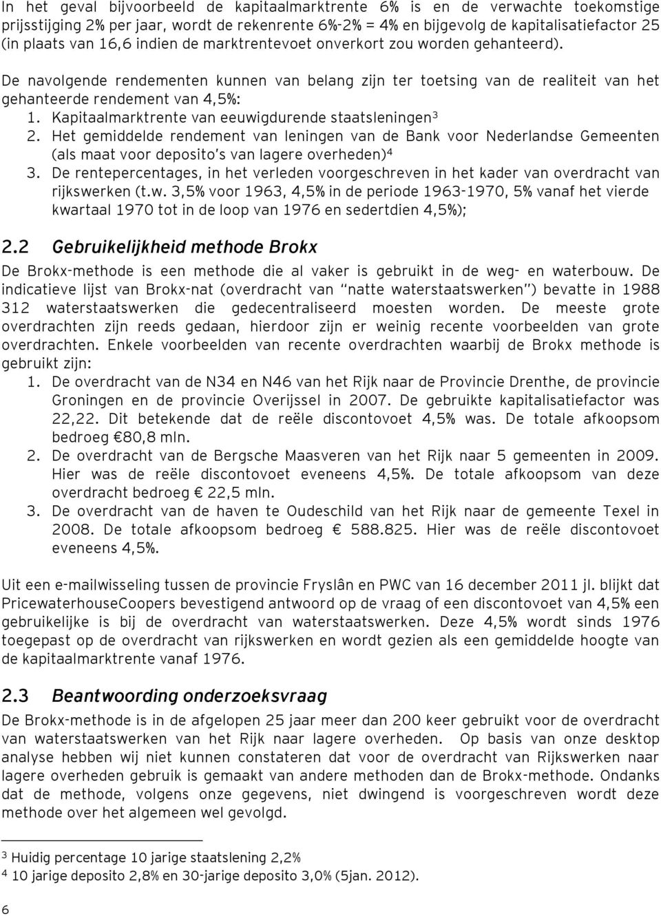 Kapitaalmarktrente van eeuwigdurende staatsleningen 3 2. Het gemiddelde rendement van leningen van de Bank voor Nederlandse Gemeenten (als maat voor deposito s van lagere overheden) 4 3.