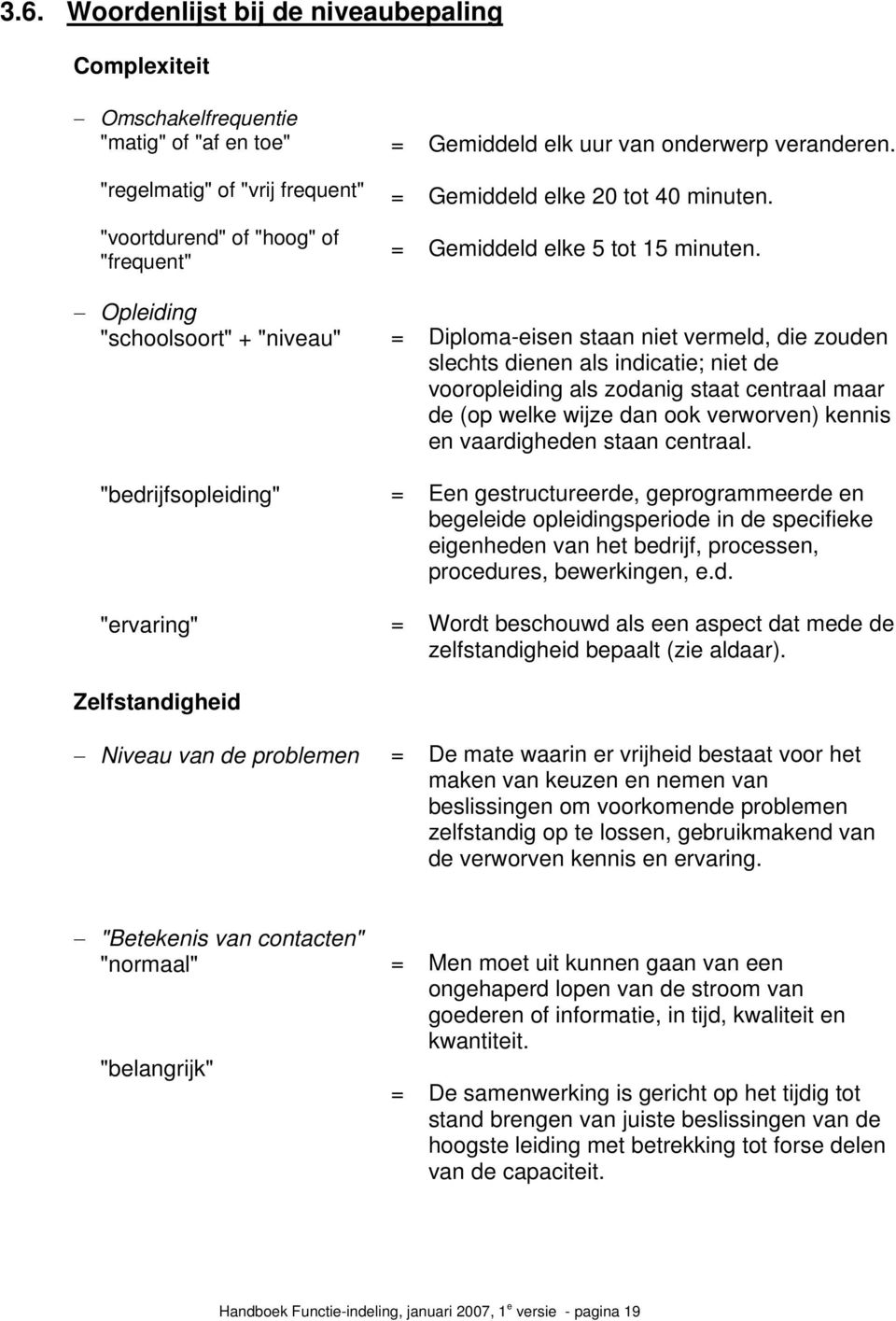 Diploma-eisen staan niet vermeld, die zouden slechts dienen als indicatie; niet de vooropleiding als zodanig staat centraal maar de (op welke wijze dan ook verworven) kennis en vaardigheden staan