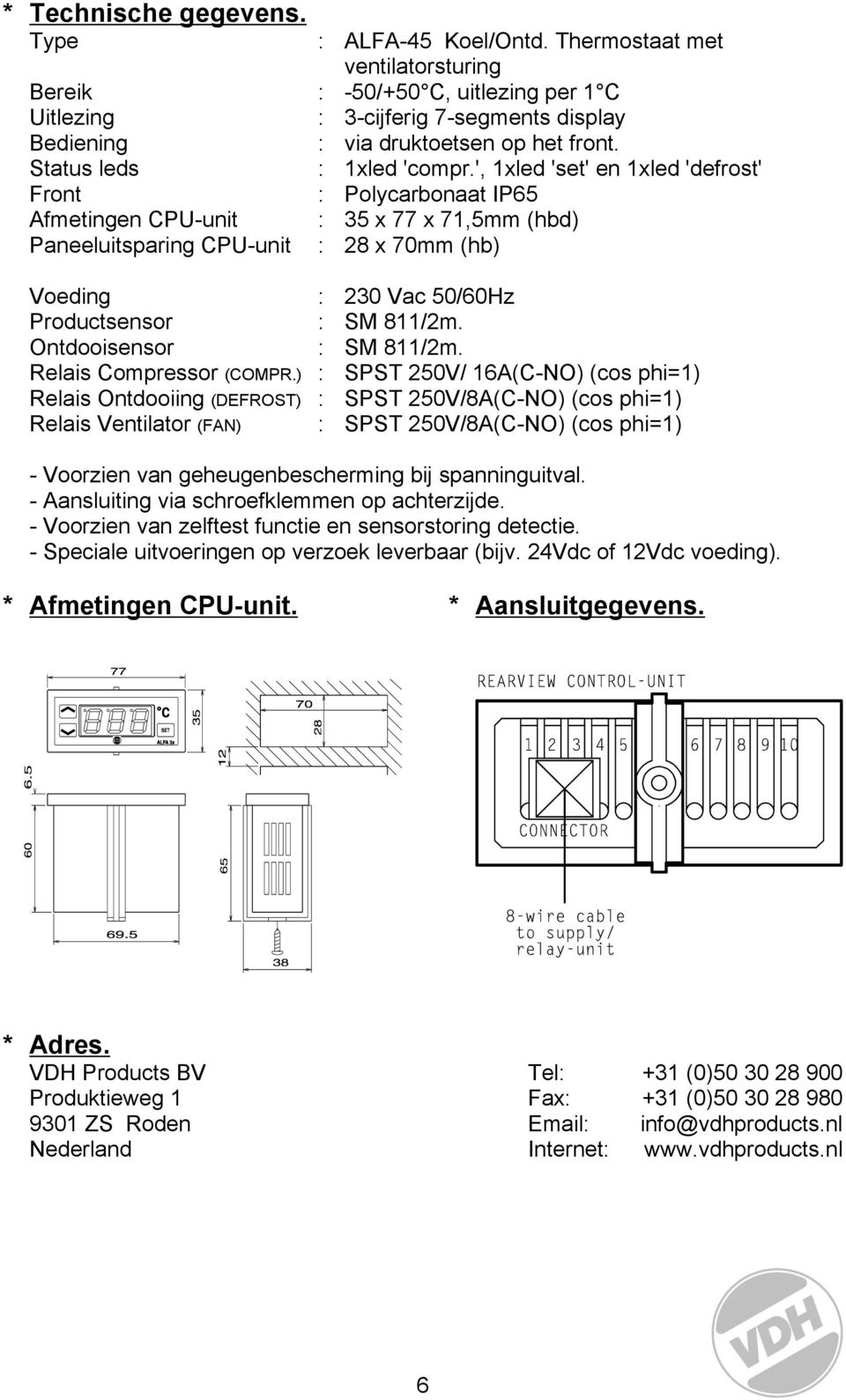 ', 1xled 'set' en 1xled 'defrost' Front : Polycarbonaat IP65 Afmetingen CPU-unit : 35 x 77 x 71,5mm (hbd) Paneeluitsparing CPU-unit : 8 x 7mm (hb) Voeding : 3 Vac 5/6Hz Productsensor : SM 811/m.