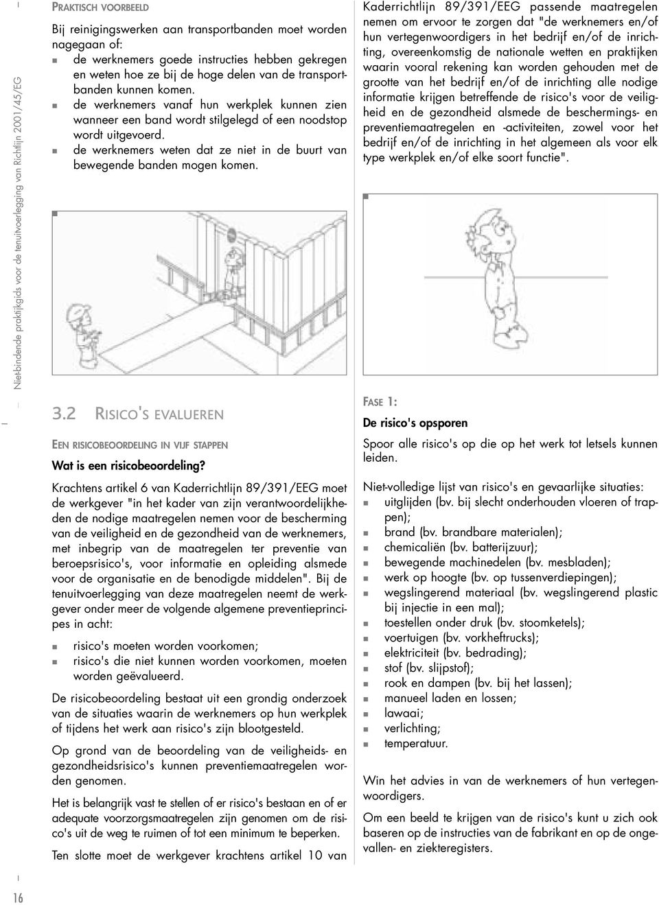 de werknemers weten dat ze niet in de buurt van bewegende banden mogen komen. 3.2 RISICO'S EVALUEREN EEN RISICOBEOORDELING IN VIJF STAPPEN Wat is een risicobeoordeling?