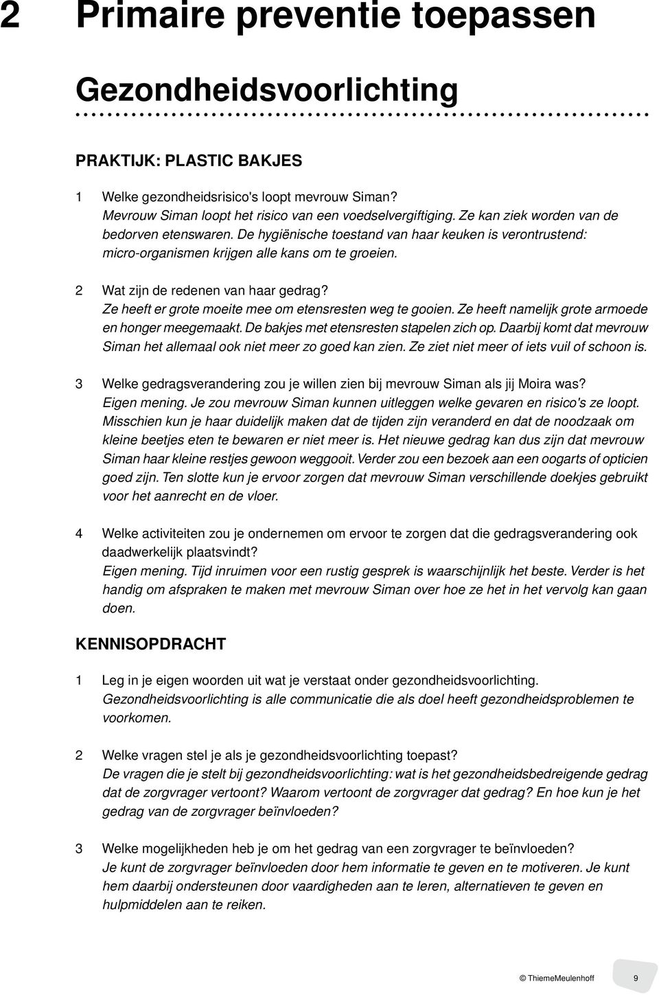 Ze heeft er grote moeite mee om etensresten weg te gooien. Ze heeft namelijk grote armoede en honger meegemaakt. De bakjes met etensresten stapelen zich op.