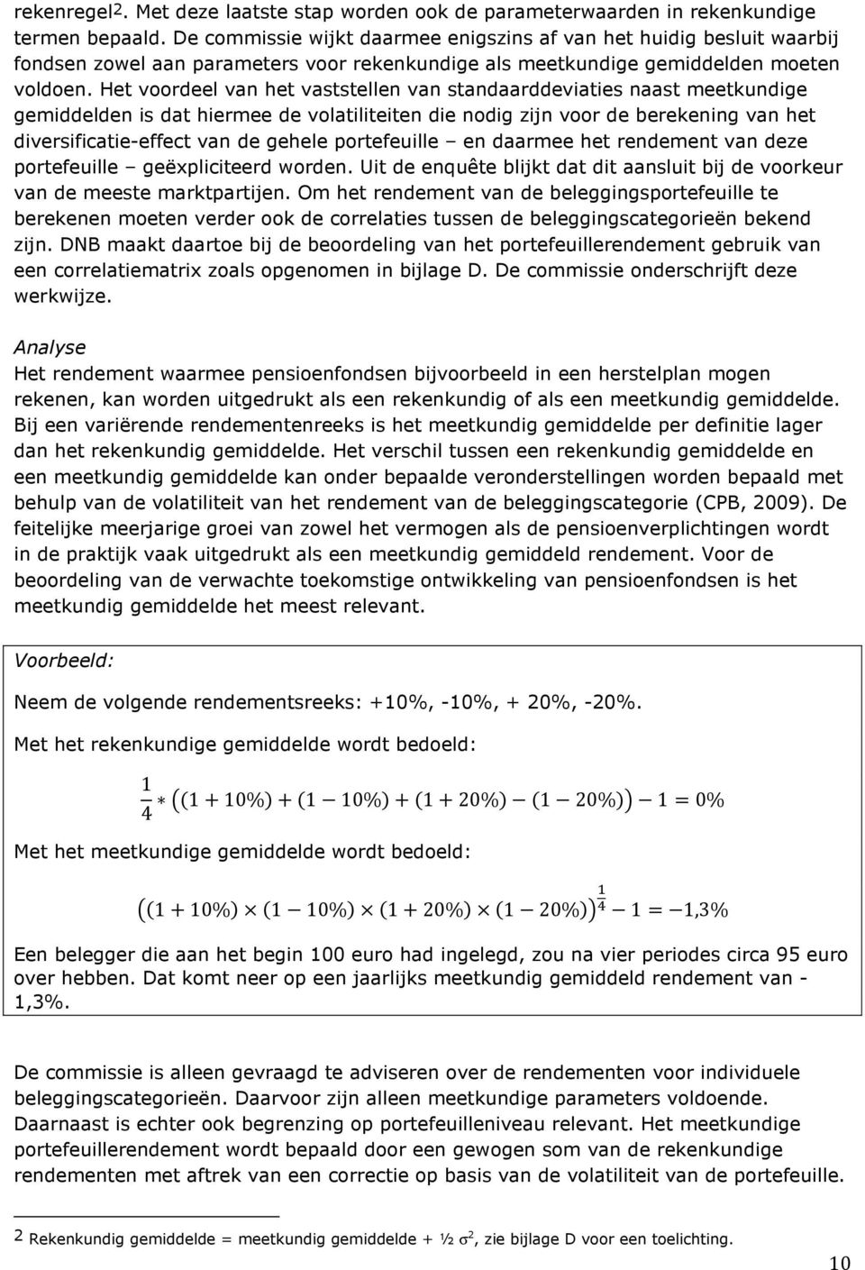 Het voordeel van het vaststellen van standaarddeviaties naast meetkundige gemiddelden is dat hiermee de volatiliteiten die nodig zijn voor de berekening van het diversificatie-effect van de gehele