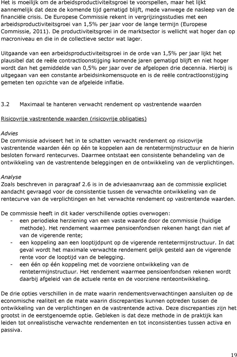 De productiviteitsgroei in de marktsector is wellicht wat hoger dan op macroniveau en die in de collectieve sector wat lager.