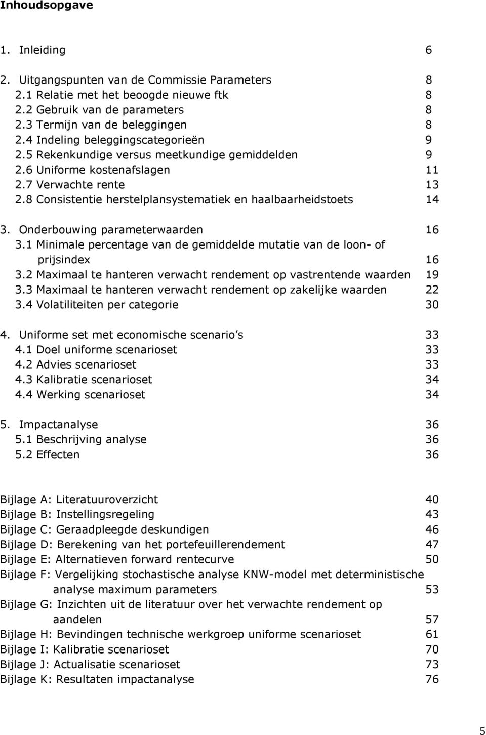 8 Consistentie herstelplansystematiek en haalbaarheidstoets 14 3. Onderbouwing parameterwaarden 16 3.1 Minimale percentage van de gemiddelde mutatie van de loon- of prijsindex 16 3.