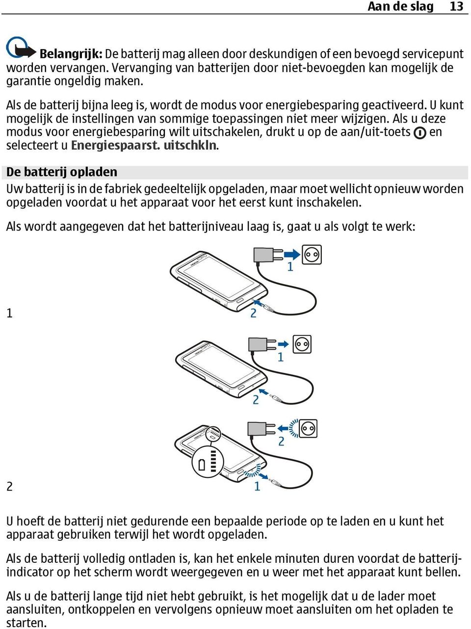 Als u deze modus voor energiebesparing wilt uitschakelen, drukt u op de aan/uit-toets en selecteert u Energiespaarst. uitschkln.