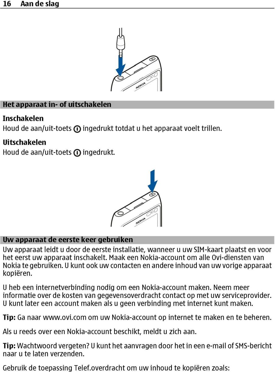 Uw apparaat de eerste keer gebruiken Uw apparaat leidt u door de eerste installatie, wanneer u uw SIM-kaart plaatst en voor het eerst uw apparaat inschakelt.