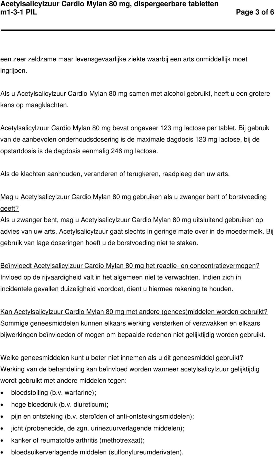 Bij gebruik van de aanbevolen onderhoudsdosering is de maximale dagdosis 123 mg lactose, bij de opstartdosis is de dagdosis eenmalig 246 mg lactose.