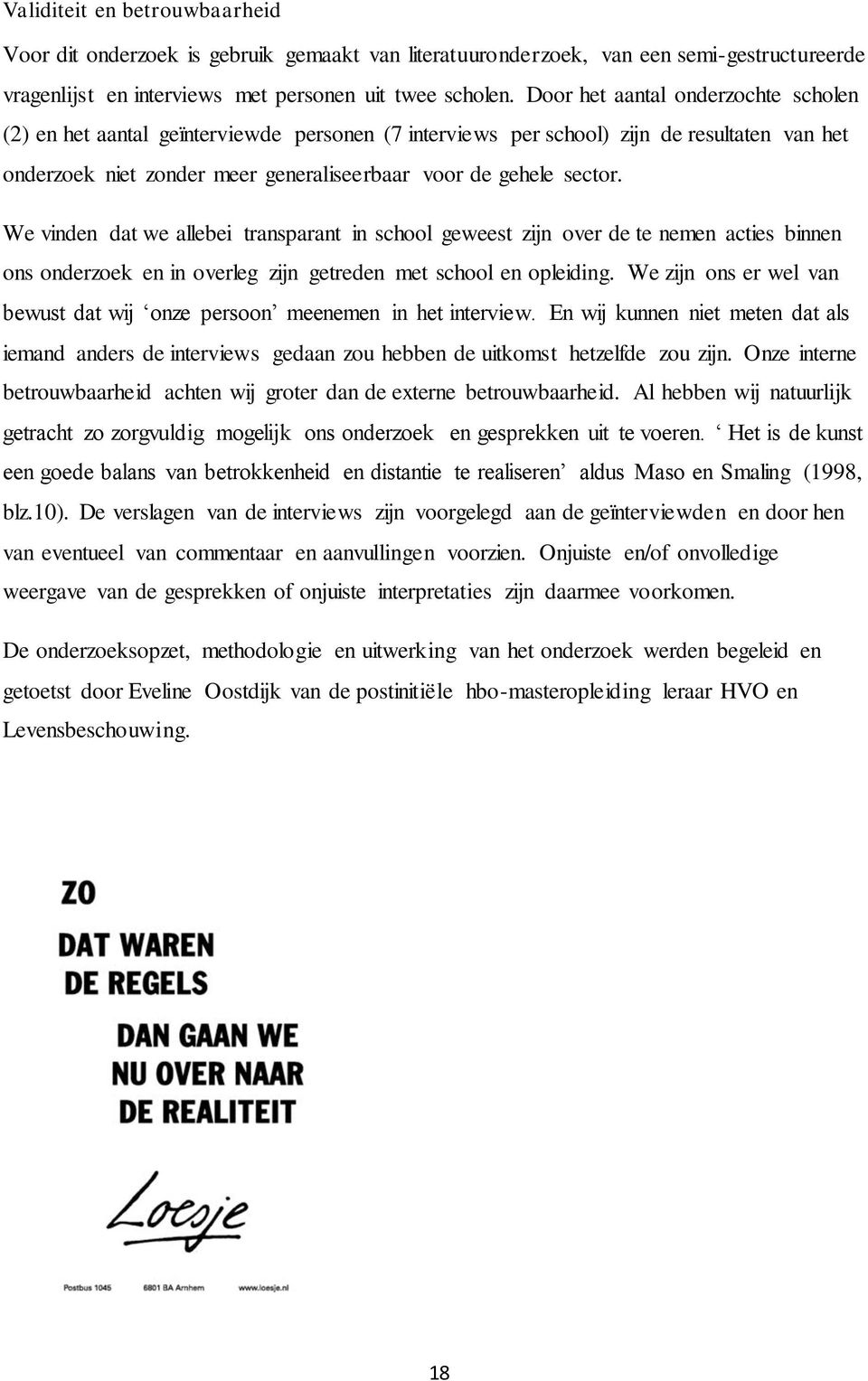 We vinden dat we allebei transparant in school geweest zijn over de te nemen acties binnen ons onderzoek en in overleg zijn getreden met school en opleiding.