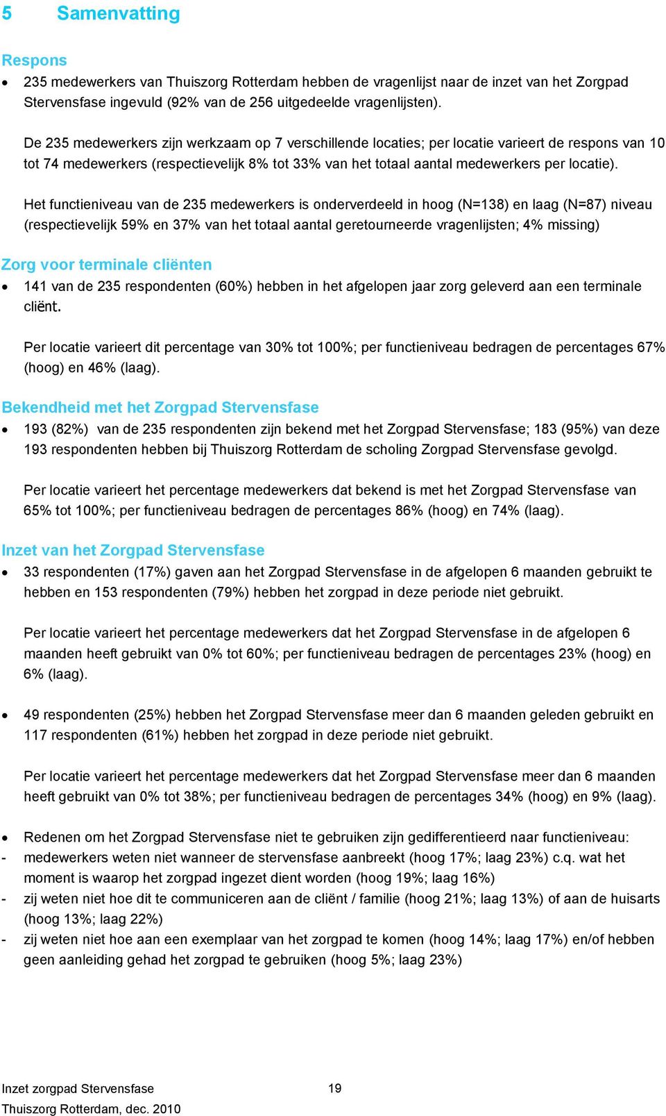 Het functieniveau van de 23 medewerkers is onderverdeeld in hoog (N=138) en laag (N=87) niveau (respectievelijk 9% en 37% van het totaal aantal geretourneerde vragenlijsten; 4% missing) Zorg voor