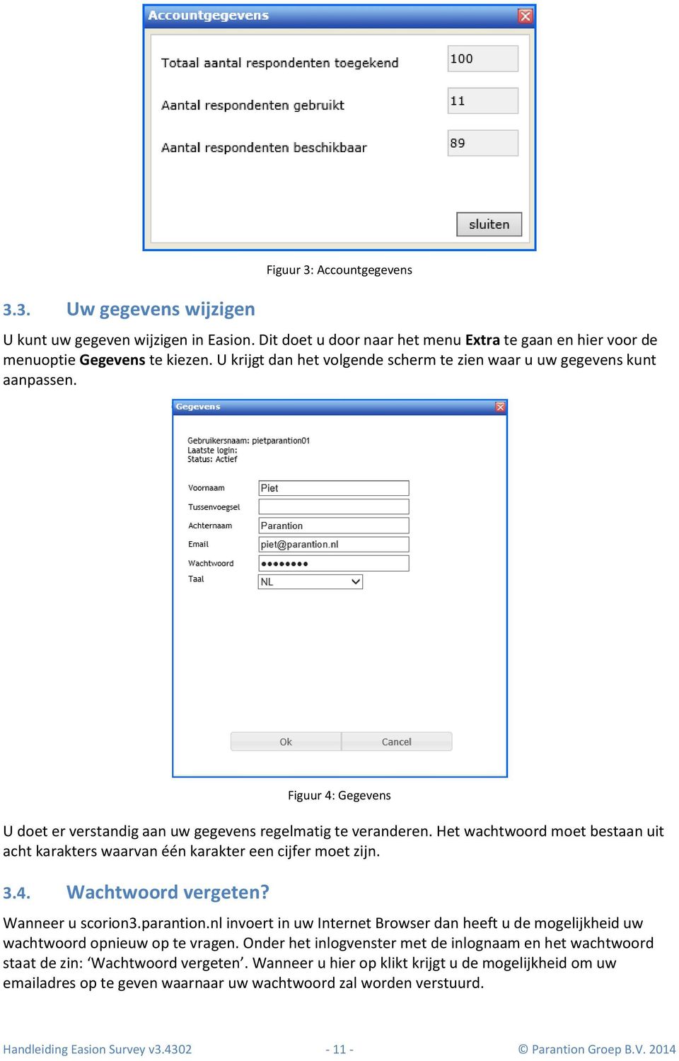 Het wachtwoord moet bestaan uit acht karakters waarvan één karakter een cijfer moet zijn. 3.4. Wachtwoord vergeten? Wanneer u scorion3.parantion.