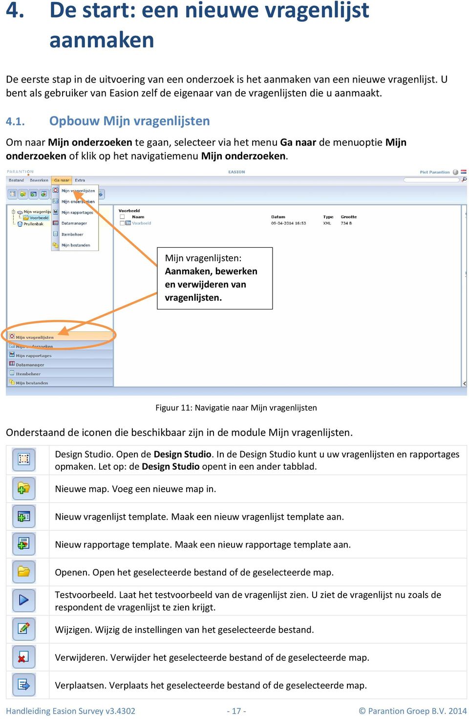 Opbouw Mijn vragenlijsten Om naar Mijn onderzoeken te gaan, selecteer via het menu Ga naar de menuoptie Mijn onderzoeken of klik op het navigatiemenu Mijn onderzoeken.