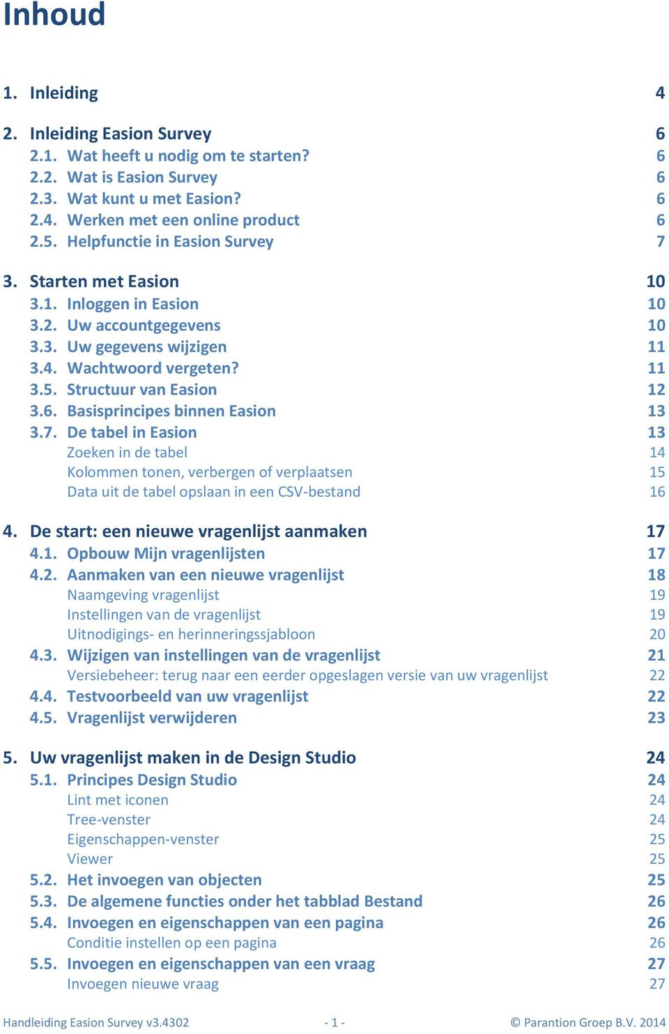 6. Basisprincipes binnen Easion 13 3.7. De tabel in Easion 13 Zoeken in de tabel 14 Kolommen tonen, verbergen of verplaatsen 15 Data uit de tabel opslaan in een CSV-bestand 16 4.