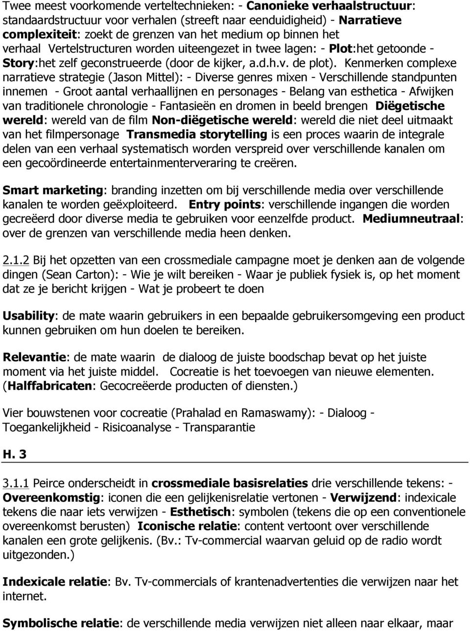 Kenmerken complexe narratieve strategie (Jason Mittel): - Diverse genres mixen - Verschillende standpunten innemen - Groot aantal verhaallijnen en personages - Belang van esthetica - Afwijken van