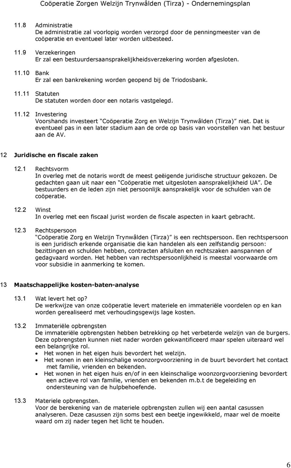 11.12 Investering Voorshands investeert Coöperatie Zorg en Welzijn Trynwâlden (Tirza) niet. Dat is eventueel pas in een later stadium aan de orde op basis van voorstellen van het bestuur aan de AV.