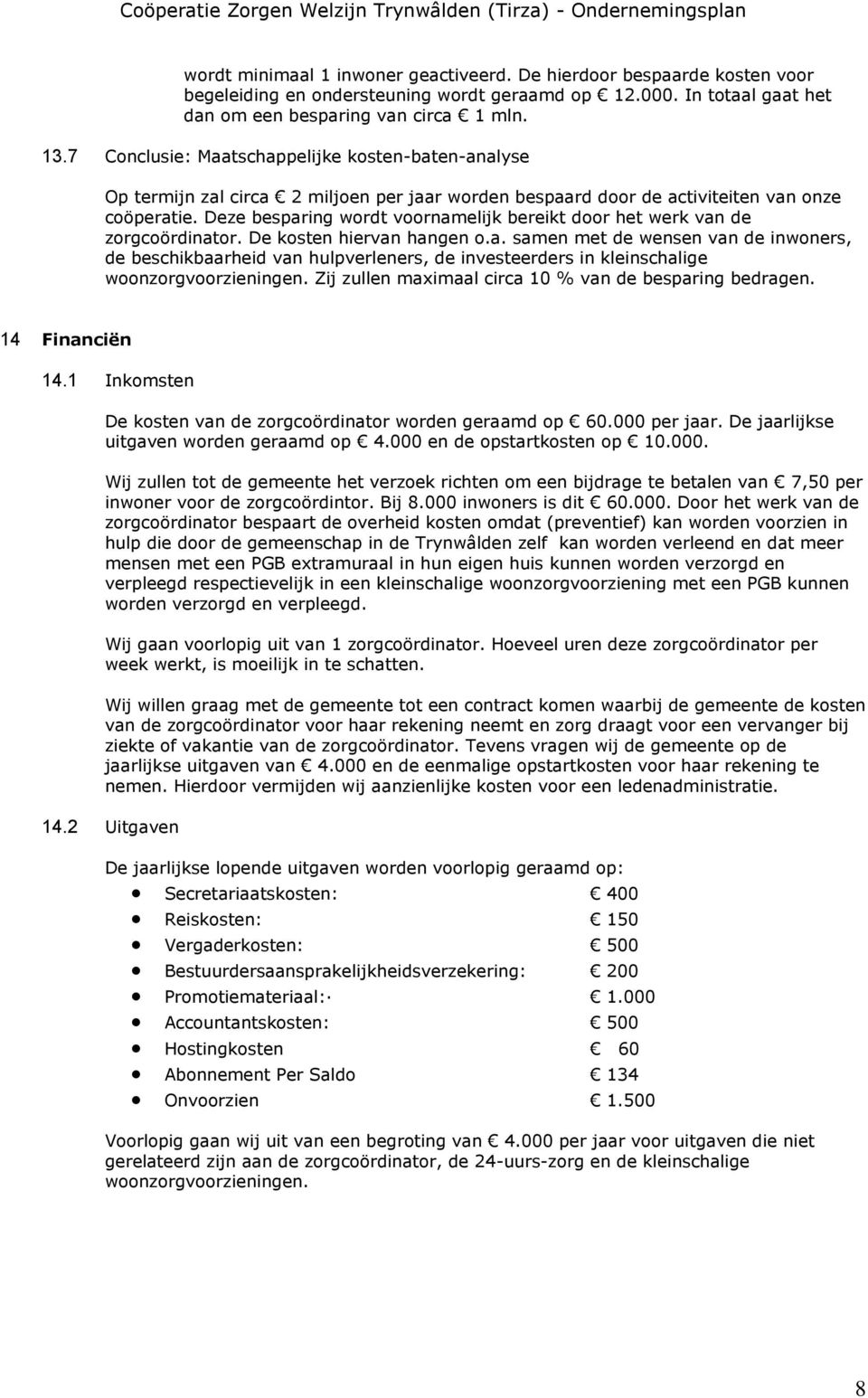 Deze besparing wordt voornamelijk bereikt door het werk van de zorgcoördinator. De kosten hiervan hangen o.a. samen met de wensen van de inwoners, de beschikbaarheid van hulpverleners, de investeerders in kleinschalige woonzorgvoorzieningen.