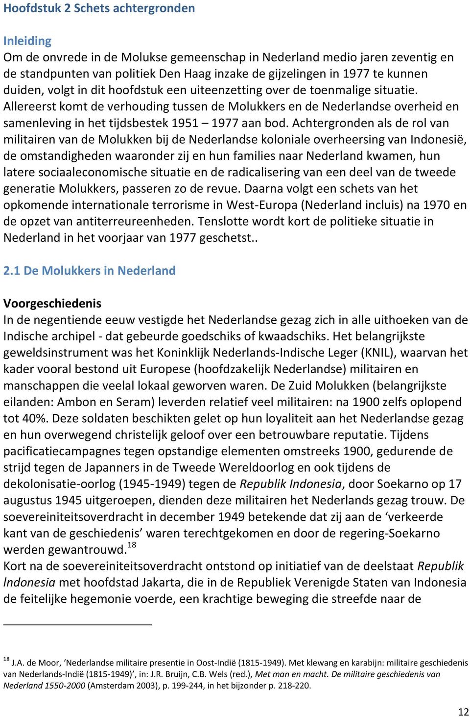 Allereerst komt de verhouding tussen de Molukkers en de Nederlandse overheid en samenleving in het tijdsbestek 1951 1977 aan bod.