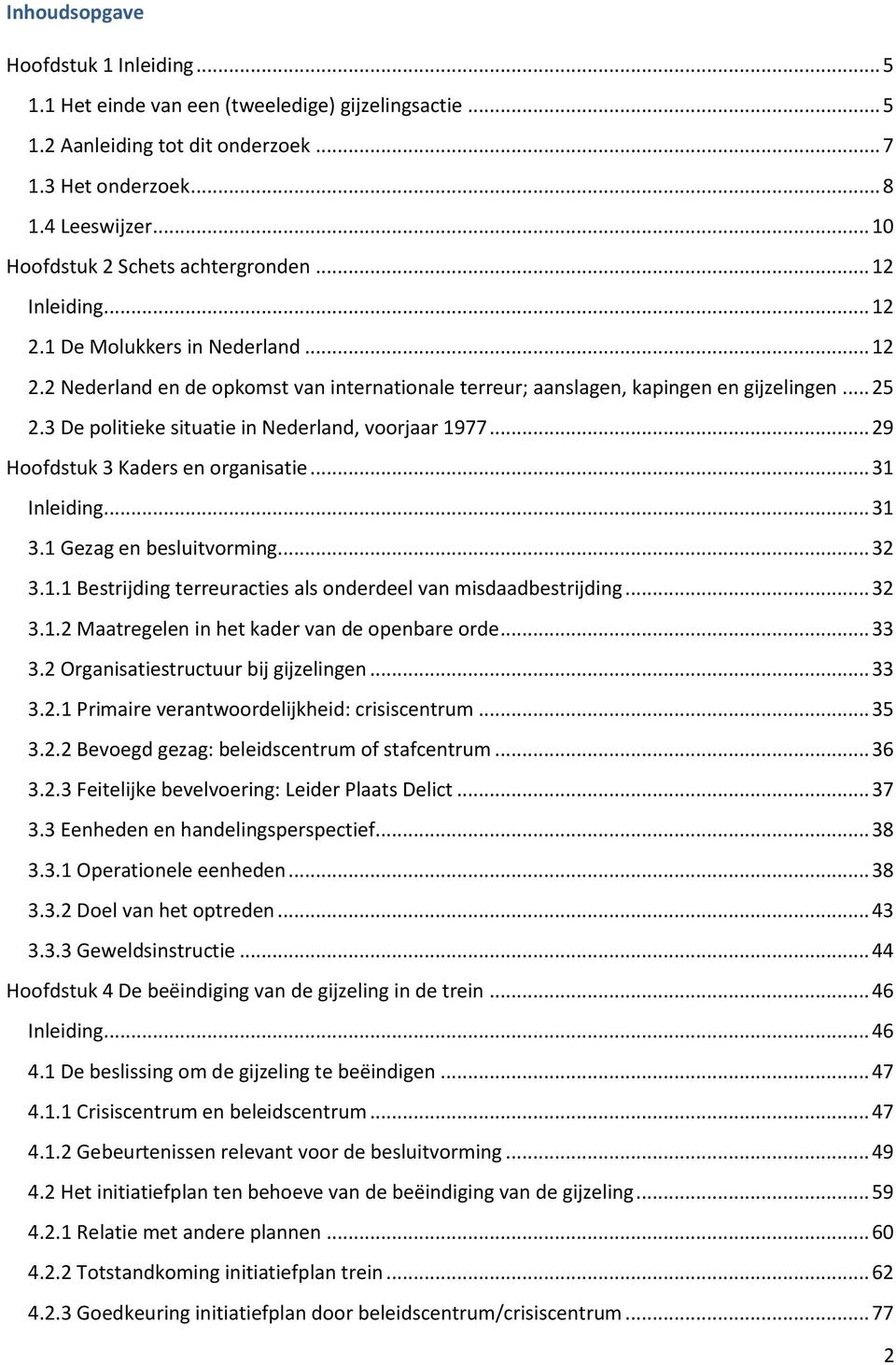 3 De politieke situatie in Nederland, voorjaar 1977... 29 Hoofdstuk 3 Kaders en organisatie... 31 Inleiding... 31 3.1 Gezag en besluitvorming... 32 3.1.1 Bestrijding terreuracties als onderdeel van misdaadbestrijding.