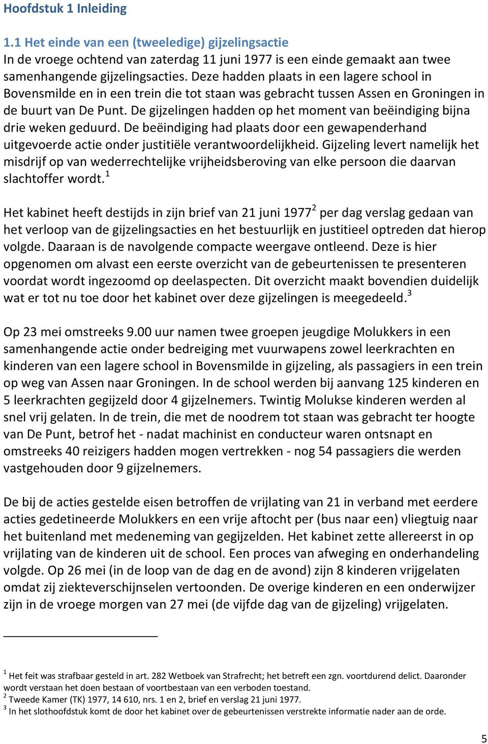 De gijzelingen hadden op het moment van beëindiging bijna drie weken geduurd. De beëindiging had plaats door een gewapenderhand uitgevoerde actie onder justitiële verantwoordelijkheid.