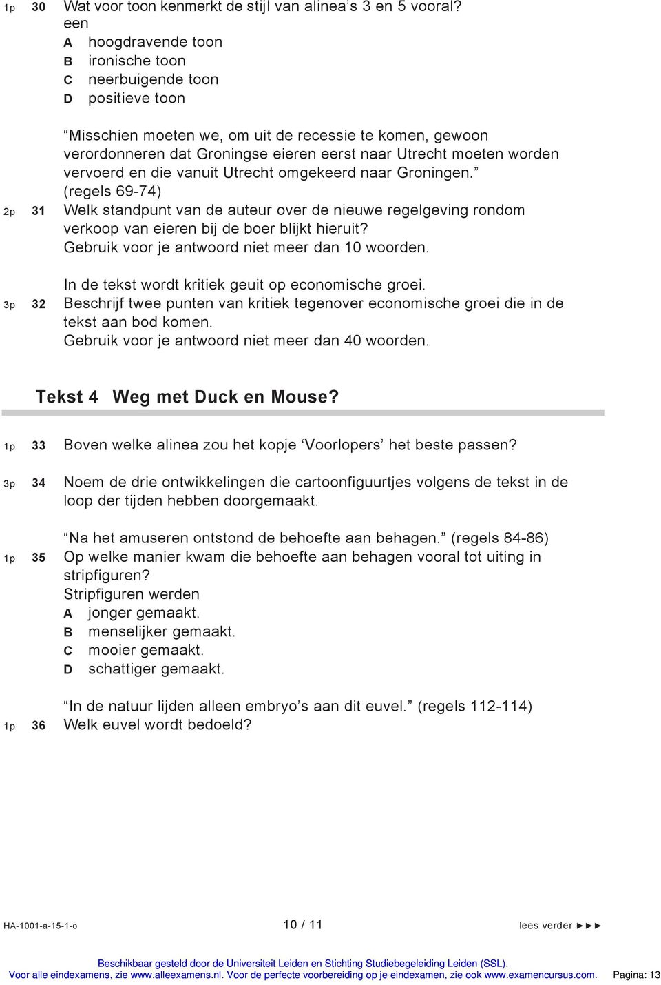 worden vervoerd en die vanuit Utrecht omgekeerd naar Groningen. (regels 69-74) 2p 31 Welk standpunt van de auteur over de nieuwe regelgeving rondom verkoop van eieren bij de boer blijkt hieruit?