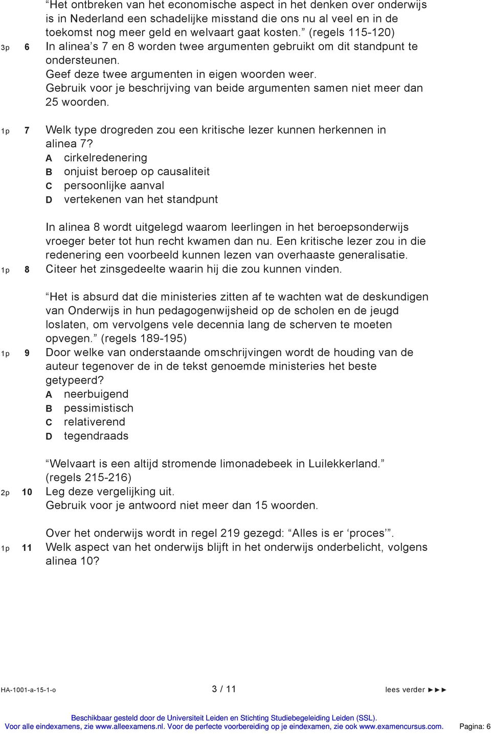 Gebruik voor je beschrijving van beide argumenten samen niet meer dan 25 woorden. 1p 7 Welk type drogreden zou een kritische lezer kunnen herkennen in alinea 7?