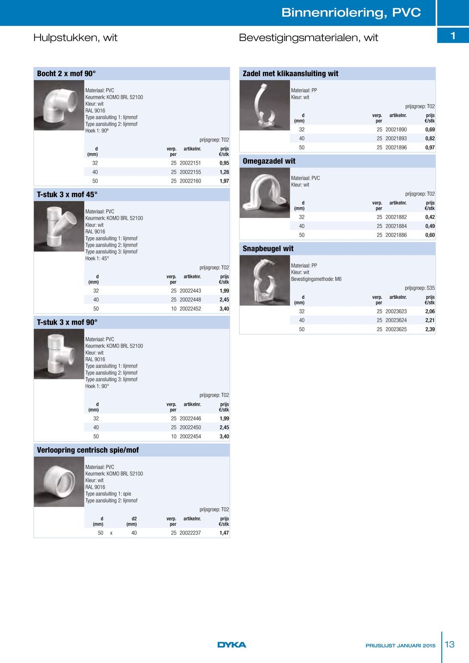 aansluiting 1: lijmmof Type aansluiting : lijmmof Type aansluiting : lijmmof Hoek 1: 0 groep: T0 0 1, 0 00, 0 0,0 Verloopring centrisch spie/mof Keurmerk: KOMO BRL 0 Kleur: wit RAL 01 Type