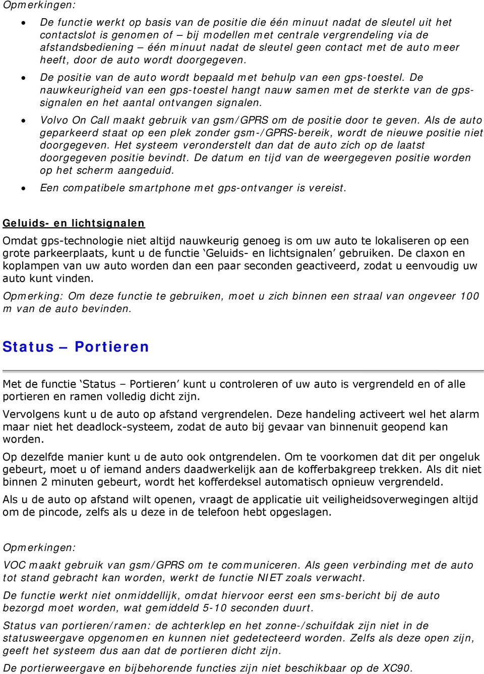 De nauwkeurigheid van een gps-toestel hangt nauw samen met de sterkte van de gpssignalen en het aantal ontvangen signalen. Volvo On Call maakt gebruik van gsm/gprs om de positie door te geven.