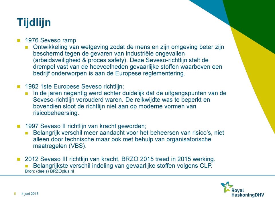 1982 1ste Europese Seveso richtlijn; In de jaren negentig werd echter duidelijk dat de uitgangspunten van de Seveso-richtlijn verouderd waren.