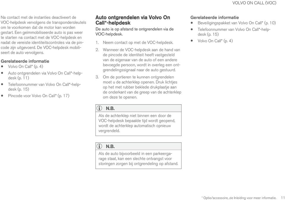 De VOC-helpdesk mobiliseert de auto vervolgens. Volvo On Call* (p. 4) Auto ontgrendelen via Volvo On Call*-helpdesk (p. 11) Telefoonnummer van Volvo On Call*-helpdesk (p.