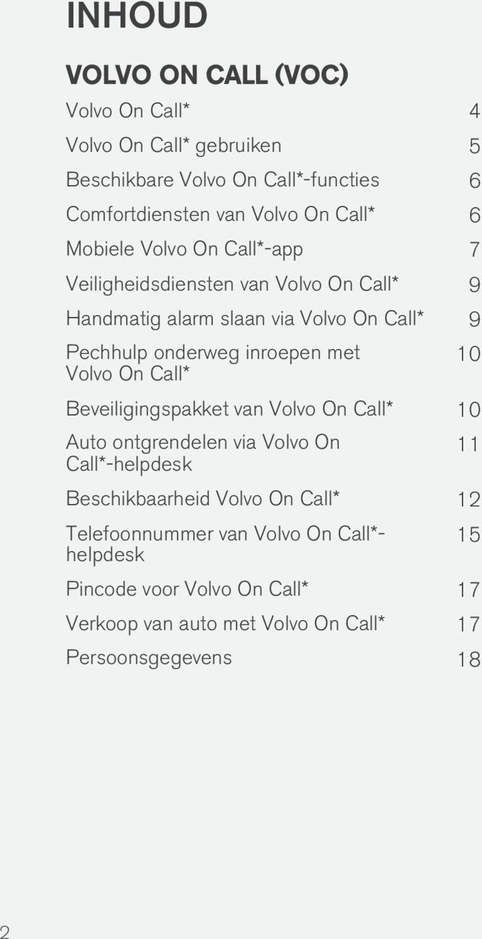 inroepen met Volvo On Call* 10 Beveiligingspakket van Volvo On Call* 10 Auto ontgrendelen via Volvo On Call*-helpdesk 11 Beschikbaarheid Volvo