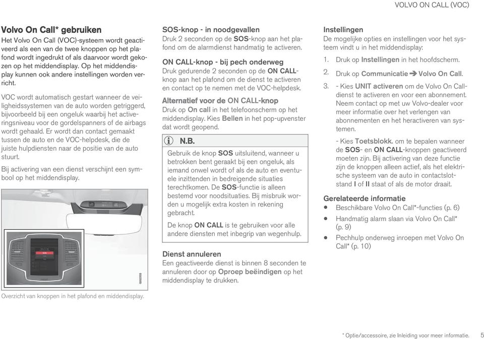 VOC wordt automatisch gestart wanneer de veiligheidssystemen van de auto worden getriggerd, bijvoorbeeld bij een ongeluk waarbij het activeringsniveau voor de gordelspanners of de airbags wordt