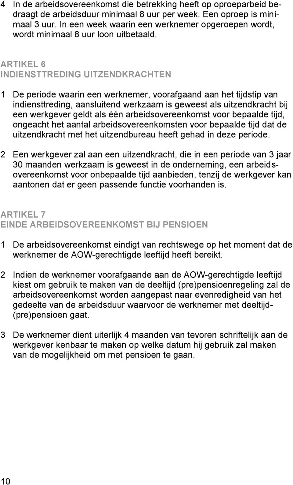 ARTIKEL 6 INDIENSTTREDING UITZENDKRACHTEN 1 De periode waarin een werknemer, voorafgaand aan het tijdstip van indiensttreding, aansluitend werkzaam is geweest als uitzendkracht bij een werkgever