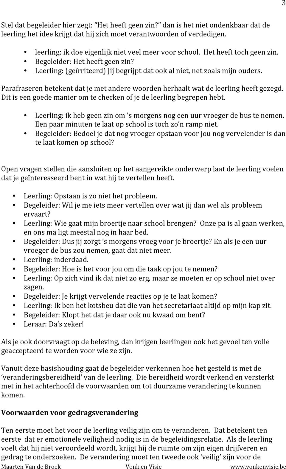 Parafraseren betekent dat je met andere woorden herhaalt wat de leerling heeft gezegd. Dit is een goede manier om te checken of je de leerling begrepen hebt.