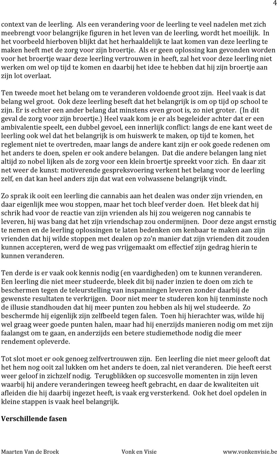 Als er geen oplossing kan gevonden worden voor het broertje waar deze leerling vertrouwen in heeft, zal het voor deze leerling niet werken om wel op tijd te komen en daarbij het idee te hebben dat