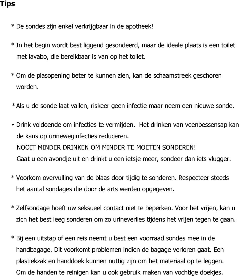 Drink voldoende om infecties te vermijden. Het drinken van veenbessensap kan de kans op urineweginfecties reduceren. NOOIT MINDER DRINKEN OM MINDER TE MOETEN SONDEREN!