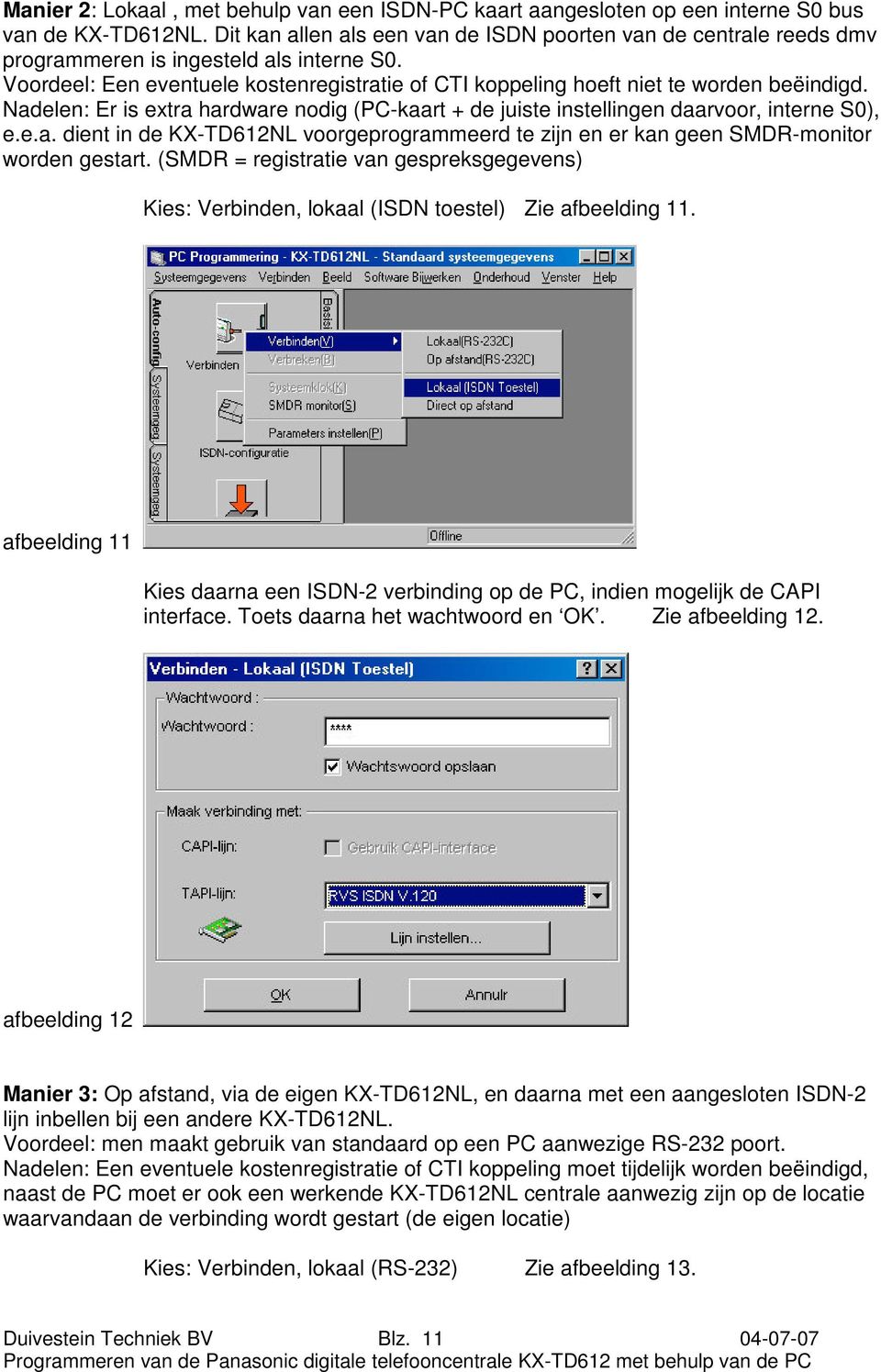 Nadelen: Er is extra hardware nodig (PC-kaart + de juiste instellingen daarvoor, interne S0), e.e.a. dient in de KX-TD612NL voorgeprogrammeerd te zijn en er kan geen SMDR-monitor worden gestart.