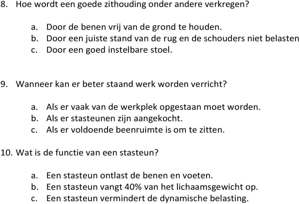 c. Als er voldoende beenruimte is om te zitten. 10. Wat is de functie van een stasteun? a. Een stasteun ontlast de benen en voeten. b. Een stasteun vangt 40% van het lichaamsgewicht op.