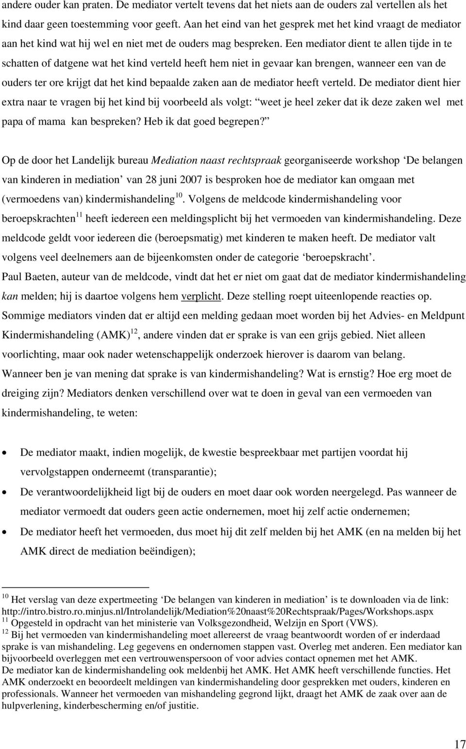 Een mediator dient te allen tijde in te schatten of datgene wat het kind verteld heeft hem niet in gevaar kan brengen, wanneer een van de ouders ter ore krijgt dat het kind bepaalde zaken aan de