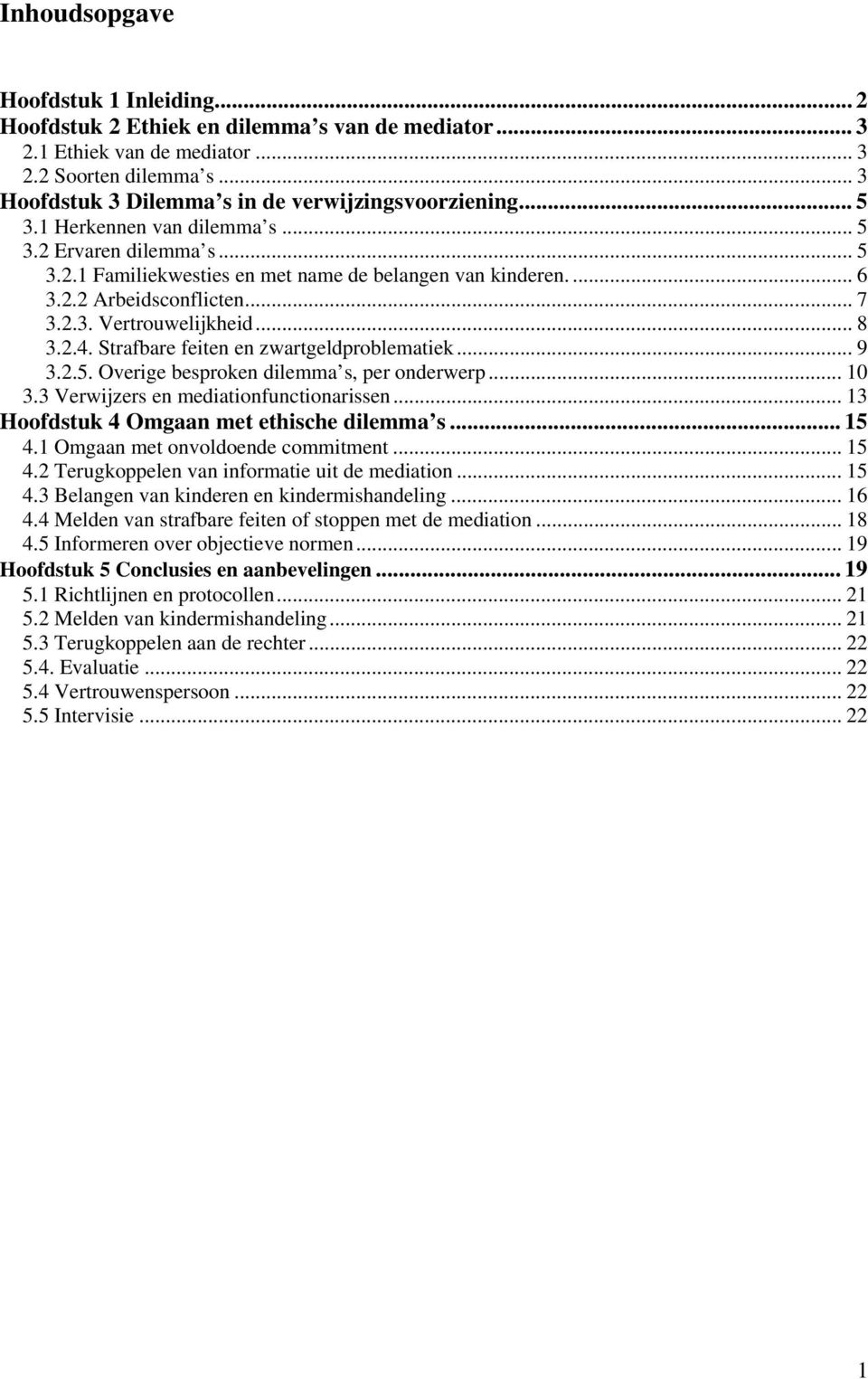 .. 7 3.2.3. Vertrouwelijkheid... 8 3.2.4. Strafbare feiten en zwartgeldproblematiek... 9 3.2.5. Overige besproken dilemma s, per onderwerp... 10 3.3 Verwijzers en mediationfunctionarissen.